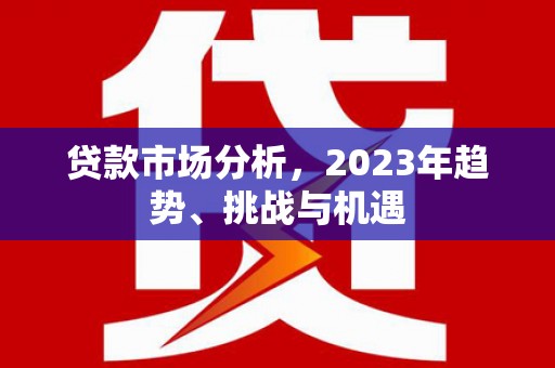 梧州贷款市场分析，2023年趋势、挑战与机遇