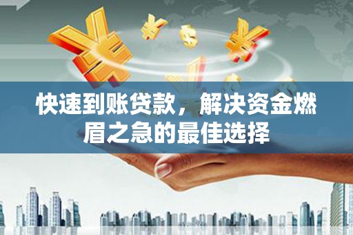广平快速到账贷款，解决资金燃眉之急的最佳选择