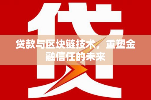 吴忠贷款与区块链技术，重塑金融信任的未来