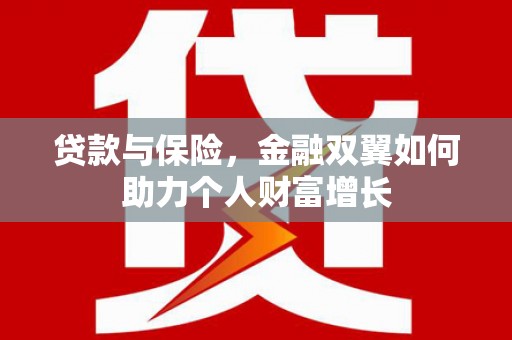 江东贷款与保险，金融双翼如何助力个人财富增长