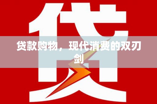 浔阳贷款购物，现代消费的双刃剑
