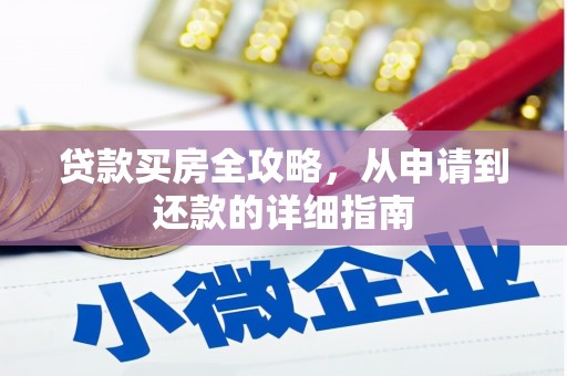 黄南贷款买房全攻略，从申请到还款的详细指南