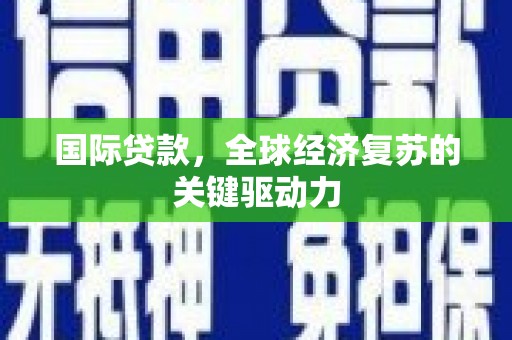凤山国际贷款，全球经济复苏的关键驱动力