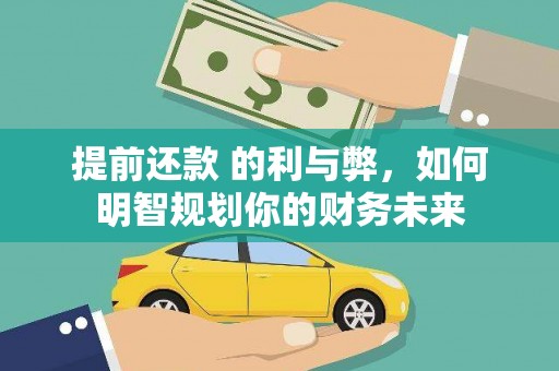崁顶提前还款 的利与弊，如何明智规划你的财务未来