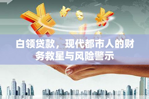 户县白领贷款，现代都市人的财务救星与风险警示