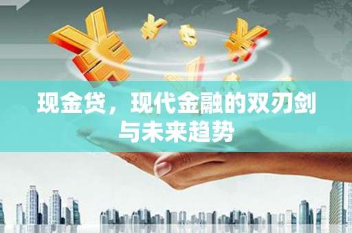 原州现金贷，现代金融的双刃剑与未来趋势
