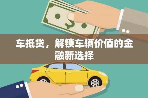 高埗车抵贷，解锁车辆价值的金融新选择