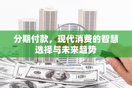 凤县分期付款，现代消费的智慧选择与未来趋势