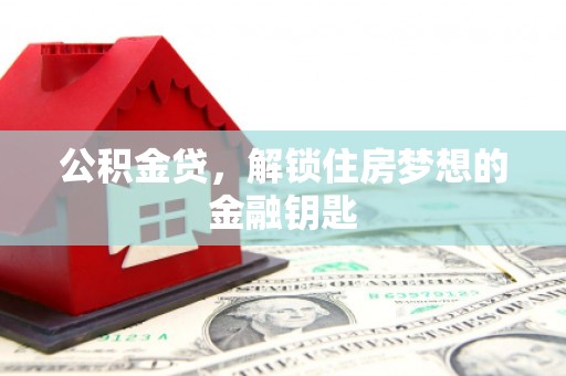 辽源公积金贷，解锁住房梦想的金融钥匙