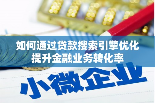 昌都如何通过贷款搜索引擎优化提升金融业务转化率