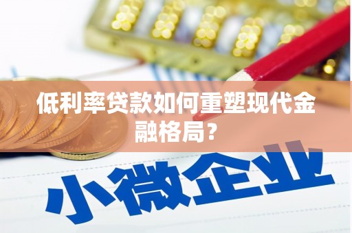 梧州低利率贷款如何重塑现代金融格局？