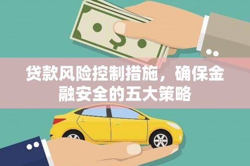 三芝贷款风险控制措施，确保金融安全的五大策略