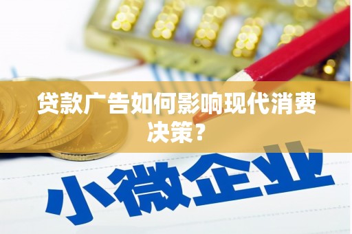 赣榆贷款广告如何影响现代消费决策？