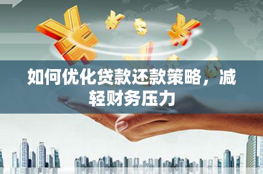 凤城如何优化贷款还款策略，减轻财务压力