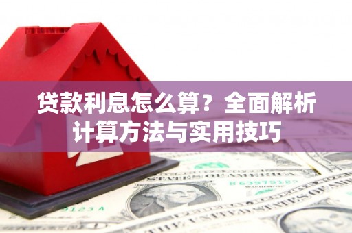 南投贷款利息怎么算？全面解析计算方法与实用技巧