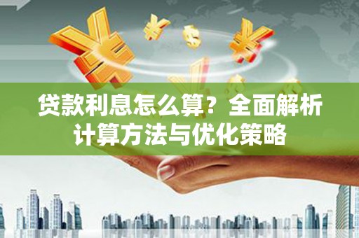山南贷款利息怎么算？全面解析计算方法与优化策略