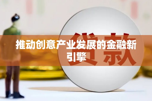 息县推动创意产业发展的金融新引擎